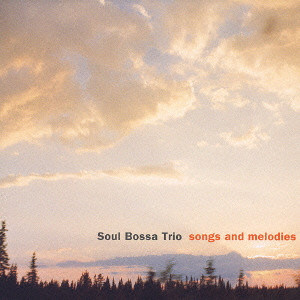 SOUL BOSSA TRIO / ソウル・ボッサ・トリオ / SONGS AND MELODIES / ソングス・アンド・メロディーズ