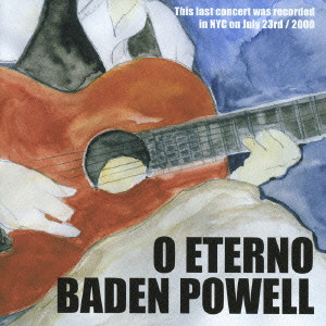 BADEN POWELL / バーデン・パウエル / O ETERNO BADEN POWELL - THIS LAST CONCERT WAS RECORDED IN NYC ON JULY 23RD / 2000 / 永遠のバーデン・パウエル~ザ・ラスト・コンサート