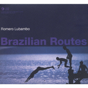 ROMERO LUBAMBO / ホメロ・ルバンボ / BRAZILIAN ROUTES / ブラジリアン・ルーツ～ブラジルを繋ぐ航路～