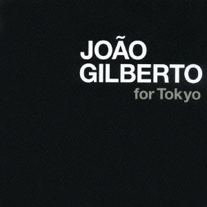 JOAO GILBERTO / ジョアン・ジルベルト / JOテO GILBERTO FOR TOKYO / ジョアン・ジルベルト・フォー・トーキョー