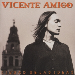 VICENTE AMIGO / ビセンテ・アミーゴ / CIUDAD DE LAS IDEAS / イデアの街