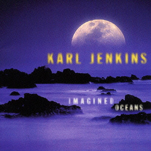 KARL JENKINS / カール・ジェンキンス / Imagined Oceans / イマジンド・オーシャンズ~幻想の海