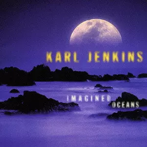 KARL JENKINS / カール・ジェンキンス / Imagined Oceans / イマジンド・オーシャンズ~幻想の海
