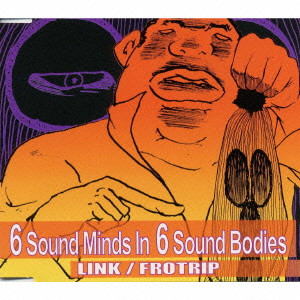 LINK (PUNK) / 6 SOUND MINDS IN 6 SOUND BODIES / 6Sound Minds In 6Sound Bodies