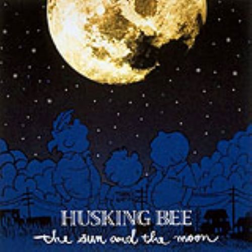 HUSKING BEE / THE SUN AND THE MOON / ザ・サン・アンド・ザ・ムーン