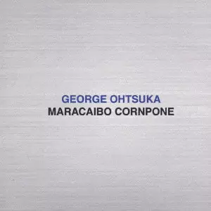 マラカイボ・コーンボーン [CD] MARACAIBO CORNPONE / マラカイボ・コーンポーン/GEORGE OHTSUKA