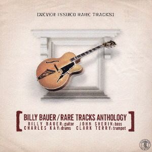 BILLY BAUER / ビリー・バウアー / RARE TRACKS ANTHOLOGY / レア・トラックス・アンソロジ-
