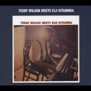 TEDDY WILSON / テディ・ウィルソン / TEDDY WILSON MEETS EIJI KITAMURA AFTER YOU'VE GONE / 君去りし後
