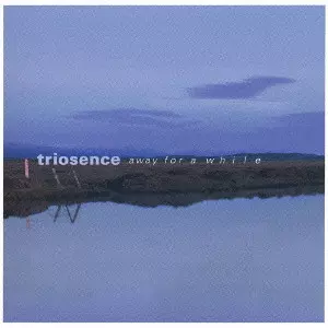 TRIOSENCE / トリオセンス / AWAY FOR A WHILE / アウェイ・フォー・ア・ホワイル