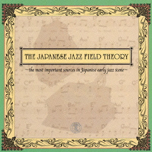 V.A.(MASAHISA SEGAWA) / V.A.(瀬川昌久) / THE JAPANESE JAZZ FIELD THEORY - THE MOST IMPORTANT SOURCES IN JAPANESE EARLY JAZZ SCENE - / 日本ジャズ原論～監修：瀬川昌久