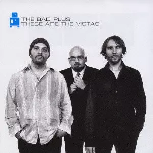 BAD PLUS / ザ・バッド・プラス / These Are The Vistas / ヴィスタス