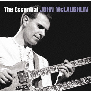 JOHN MCLAUGHLIN / ジョン・マクラフリン / THE ESSENTIAL JOHN MCLAUGHLIN / エッセンシャル・ジョン・マクラフリン
