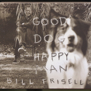 BILL FRISELL / ビル・フリゼール / GOOD DOG, HAPPY MAN / グッド・ドッグ,ハッピー・マン