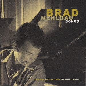 BRAD MEHLDAU / ブラッド・メルドー / Songs:the Art Of The Trio Volume Three / ソングス:アート・オブ・ザ・トリオ Vol. 3