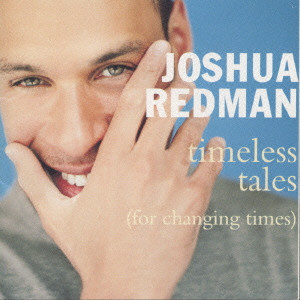 JOSHUA REDMAN / ジョシュア・レッドマン / Timeless Tales (for Changing Times) / タイムレス・テイルズ