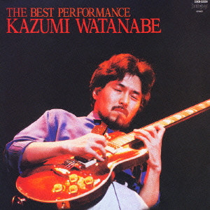 KAZUMI WATANABE / 渡辺香津美 / THE BEST PERFORMANCE / ザ・ベスト・パフォーマンス