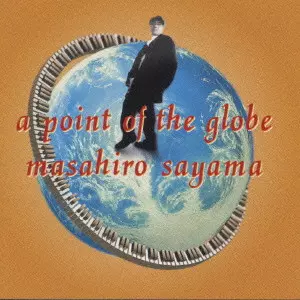 MASAHIRO SAYAMA / 佐山雅弘 / A POINT OG THE GLOBE  / ポイント・オブ・ザ・グローブ
