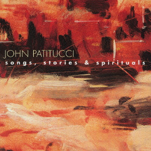 JOHN PATITUCCI / ジョン・パティトゥッチ / SONGS, STORIES AND SPIRITUALS / ソングス，ストーリーズ・アンド・スピリチュアルズ