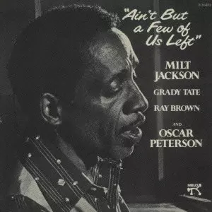 MILT JACKSON & OSCAR PETERSON / ミルト・ジャクソン&オスカー・ピーターソン / AIN'T BUT A FEW OF US LEFT / ザ・グレイテスト・リユニオン