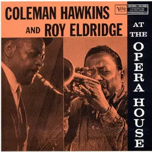 COLEMAN HAWKINS & ROY ELDRIDGE / コールマン・ホーキンス&ロイ・エルドリッジ / COLEMAN HAWKINS AND ROY ELDRIDGE AT THE OPERA HOUSE / コールマン・ホーキンス&ロイ・エルドリッジ・アット・ジ・オペラ・ハウス