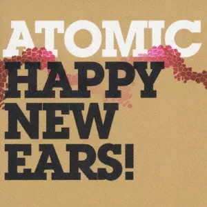 ATOMIC / アトミック / HAPPY NEW EARS! / ハッピー・ニュー・イアーズ!