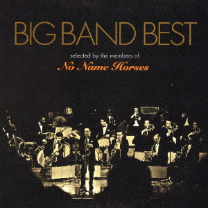 NO NAME HORSES / ノー・ネーム・ホーセズ / BIG BAND BEST SELECTED BY THE MEMBERS OF NO NAME HORSES / BIG BAND BEST selected by the members of No Name Horses