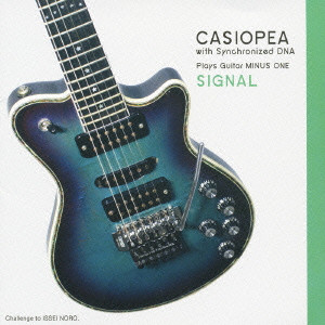 CASIOPEA / カシオペア / CASIOPEA + SYNC DNA PLAYS GUITAR MINUS ONE SIGNAL / CASIOPEA＋Sync DNA Plays Guitar MINUS ONE SIGNAL