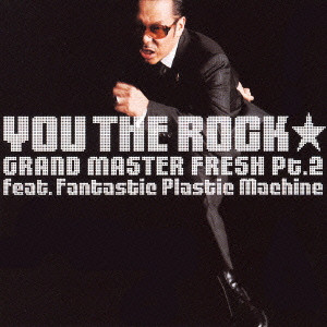 YOU THE ROCK / YOU THE ROCK★ / GRAND MASTER FRESH PT.2 FEAT. FANTASTIC PLASTIC MACHINE / GRAND MASTER FRESH Pt.2 feat.Fantastic Plastic Machine