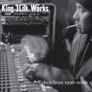 KING 3LDK / KING 3LDK WORKS - TAKEN FROM 1996 - 2006 - / King 3LDK Works~Taken from 1996-2006~