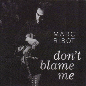 MARC RIBOT / マーク・リボー / DON'T BLAME ME / ドント・ブレイム・ミ-