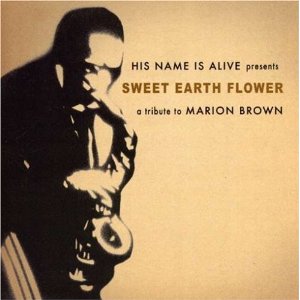 HIS NAME IS ALIVE / ヒズ・ネイム・イズ・アライヴ / SWEET EARTH FLOWER: A TRIBUTE TO MARION BROWN