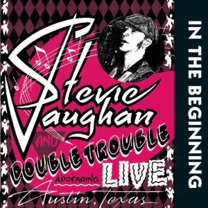 STEVIE RAY VAUGHAN & DOUBLE TROUBLE / IN THE BEGINNING