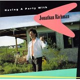 JONATHAN RICHMAN (MODERN LOVERS) / ジョナサン・リッチマン (モダン・ラヴァーズ) / HAVING A PARTY WITH JONATHAN R