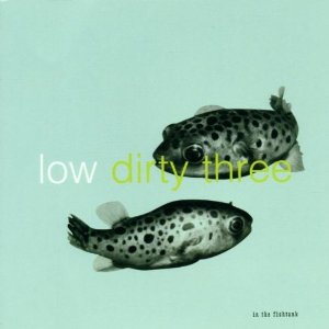LOW + DIRTY THREE / IN THE FISHTANK