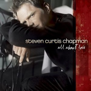 STEVEN CURTIS CHAPMAN / ALL ABOUT LOVE