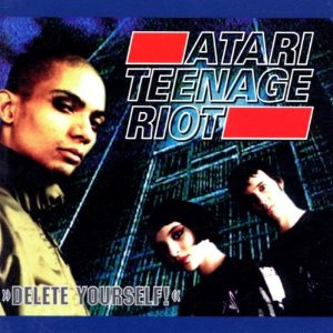 ATARI TEENAGE RIOT / アタリ・ティーンエイジ・ライオット / DELETE YOURSELF!