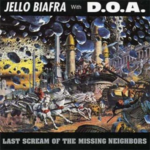 JELLO BIAFRA WITH D.O.A. / LAST SCREAM OF THE MISSING NEIGHBORS