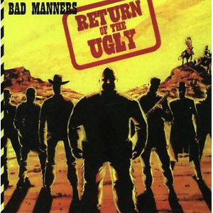 BAD MANNERS / バッド・マナーズ / RETURN OF THE UGLY