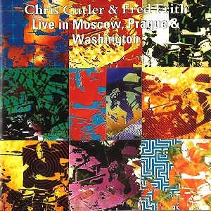 LIVE IN MOSCOW, PRAGUE & WASHINGTON/CHRIS CUTLER/FRED FRITH/クリス