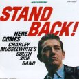 CHARLIE MUSSELWHITE / チャーリー・マスルホワイト / STAND BACK! HERE COMES CHARLEY
