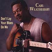CARL WEATHERSBY / カール・ウィザーズビー / DON'T LAY YOUR BLUES ON ME