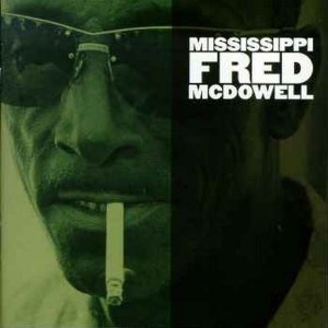 MISSISSIPPI FRED MCDOWELL / ミシシッピ・フレッド・マクダウェル / MISSISSIPPI FRED MCDOWELL