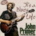 JOHN PRIMER & THE REAL DEAL BLUES BAND / IT'S A BLUES LIFE