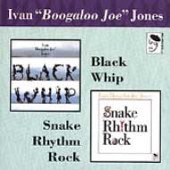 IVAN BOOGALOO JOE JONES / アイヴァン・ブーガルー・ジョー・ジョーンズ / BLACK WHIP / SNAKE RHYTHM ROCK (2IN1 CD)