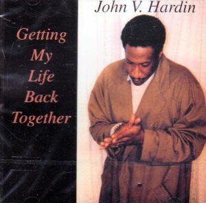 JOHN V HARDIN / GETTING MY LIFE BACK TOGETHER