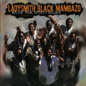 LADYSMITH BLACK MAMBAZO / レディスミス・ブラック・マンバーゾ / RAISE YOUR SPIRIT HIGHER-WENYUKELA