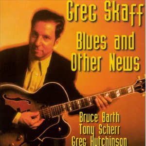 GREG SKAFF / グレッグ・スカフ / Blues & Other News 