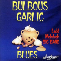 LADD MCINTOSH BIG BAND / BULBOUS GARLIC BLUES