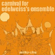 MILCH OF SOURCE (MILKY CHU) / CARNIVAL FOR EDELWEISS'S ENSEMBLE