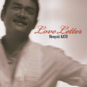 KATO HIROYUKI / 加藤弘之 / LOVE LETTER